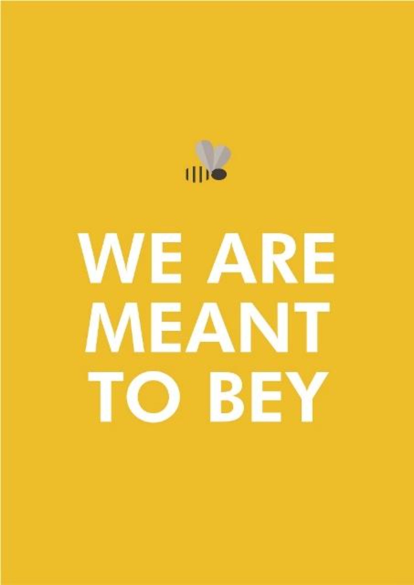 We Are Meant To Bey.