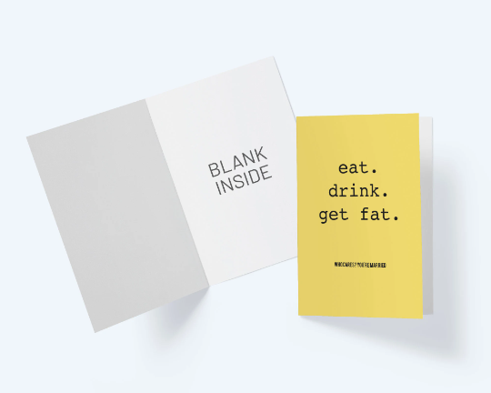 Eat. Drink. Get Fat. Who Cares, You're Married - Anniversary Greeting Card