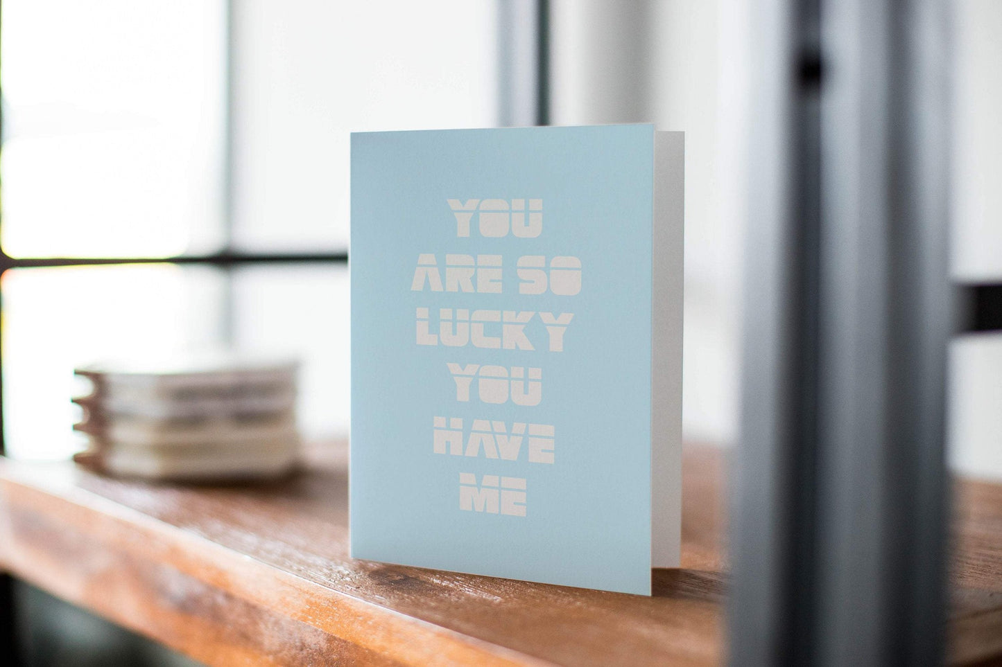 You are so lucky you have me.