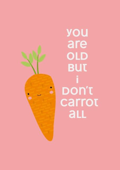 You Are Old But I Don't Carrot All - Funny Birthday Card For Everyone.