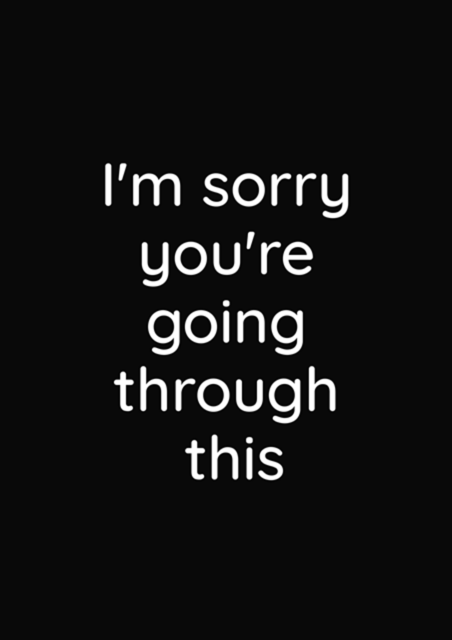 I Am Sorry You Are Going Through This - Sympathy  Greeting Card.