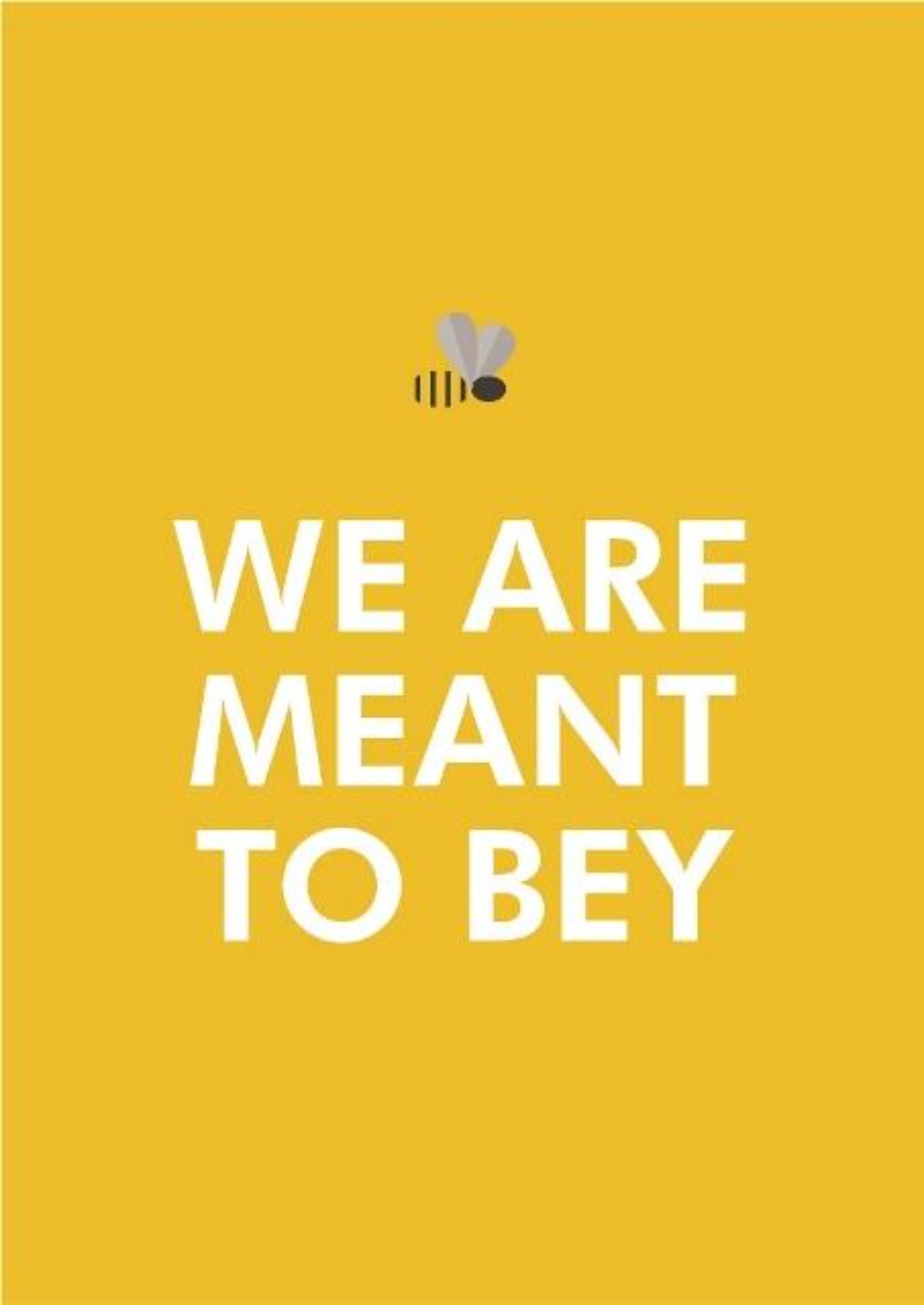 We Are Meant To Bey.
