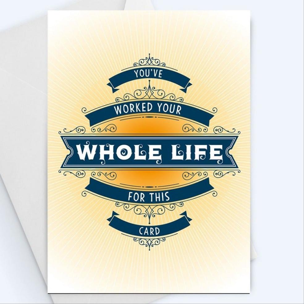 You've Worked Your Whole Life For This: Retirement Card.