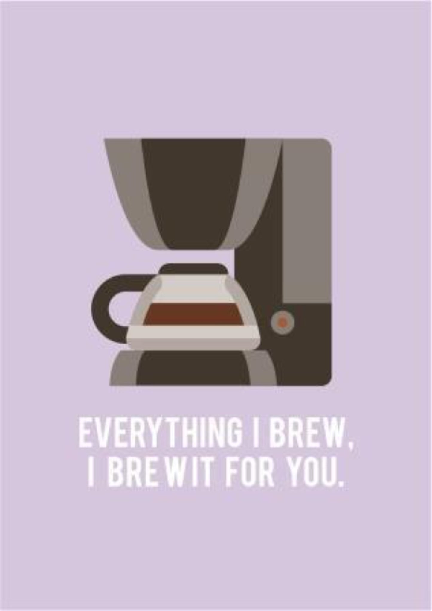 Everything I Brew, I Brew For You - Coffee Lovers Greeting Card - Anniversary Card.