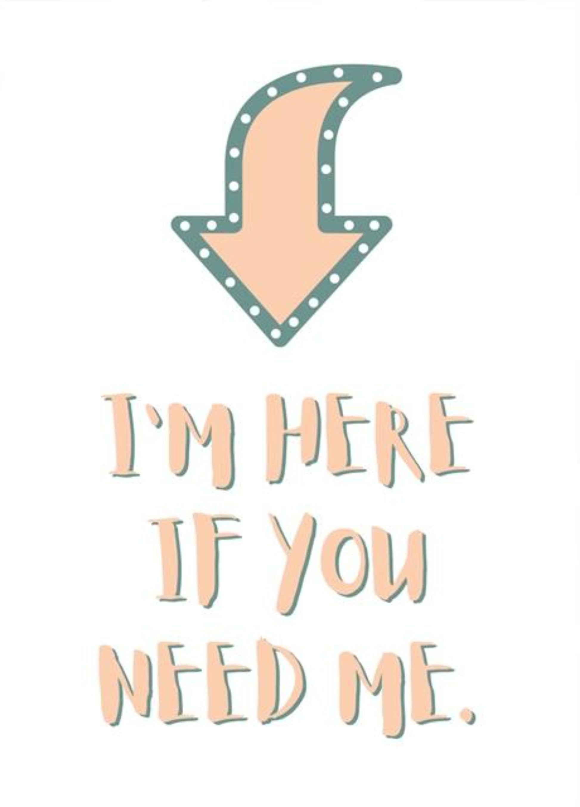 I Am Here If You Need Me - Thinking Of You - Sympathy Greeting Card.
