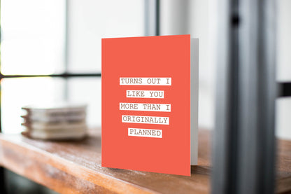 Valentine's Day Cards: Turns Out I Like You More Than I Originally Planned
