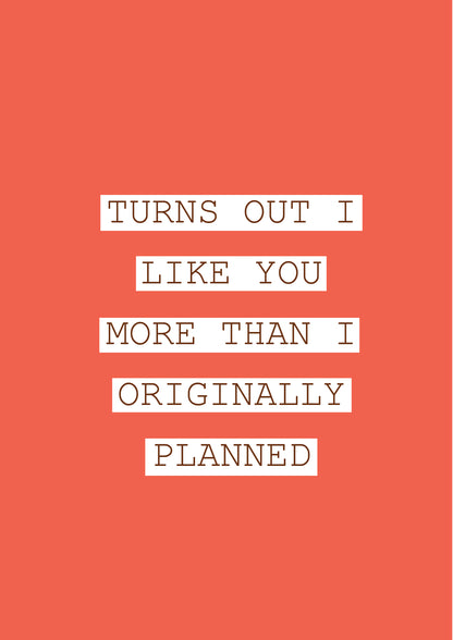 Valentine's Day Cards: Turns Out I Like You More Than I Originally Planned