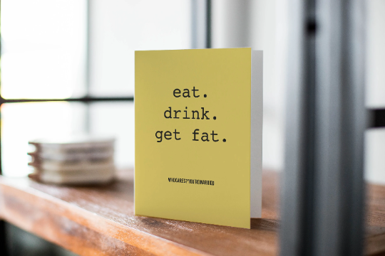Eat. Drink. Get Fat. Who Cares, You're Married - Anniversary Greeting Card
