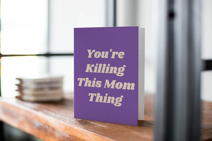 You're Killing this Mom thing.