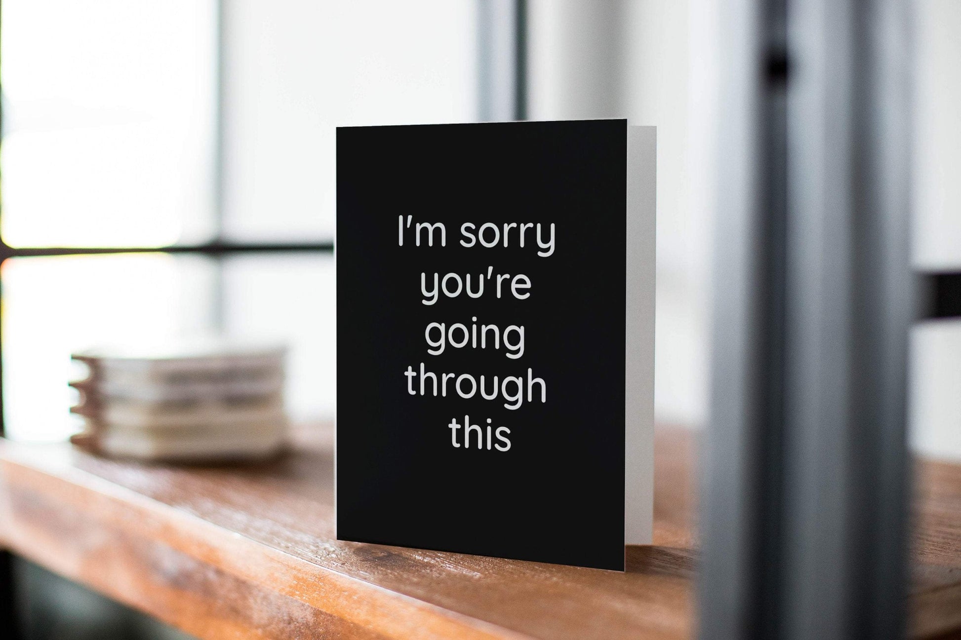 I Am Sorry You Are Going Through This - Sympathy  Greeting Card.