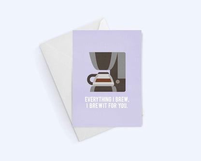 Everything I Brew, I Brew For You - Coffee Lovers Greeting Card - Anniversary Card.