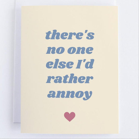 There's No One Else I Would Rather Annoy - Love and Romance - Anniversary Greeting Card.