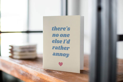 There's No One Else I Would Rather Annoy - Love and Romance - Anniversary Greeting Card.