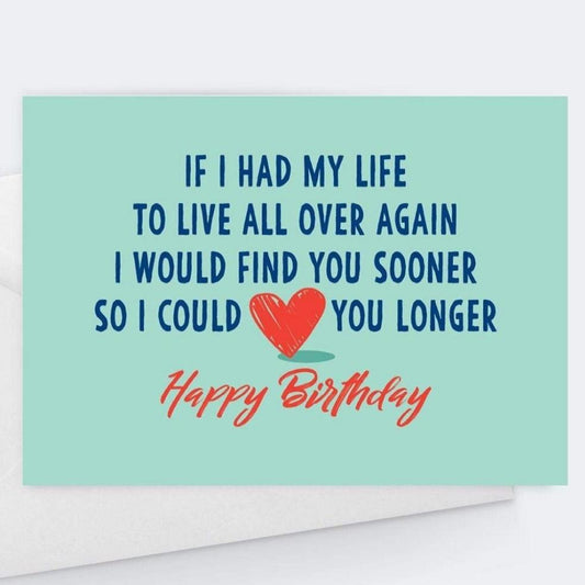 I Would Find You Sooner So I Could Love You Longer - Happy Birthday Greeting Card.