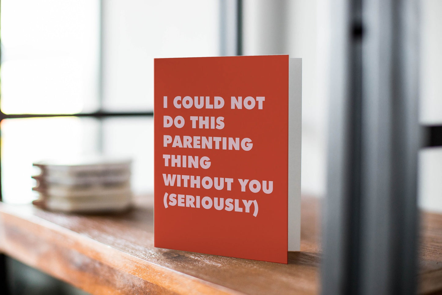 I Couldn't Do This Parenting Thing Without You - Seriously! Parenting Greeting Card.