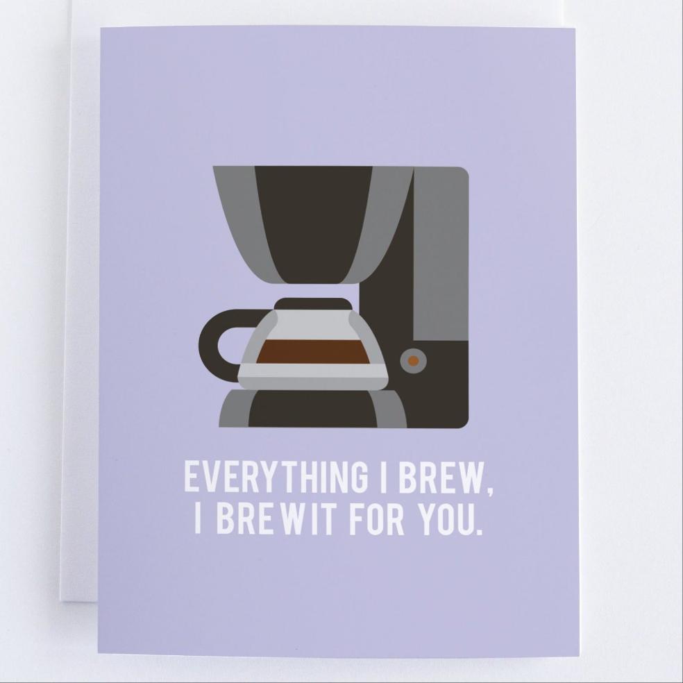 Everything I Brew, I Brew For You - Coffee Lovers Greeting Card - Anniversary Card.