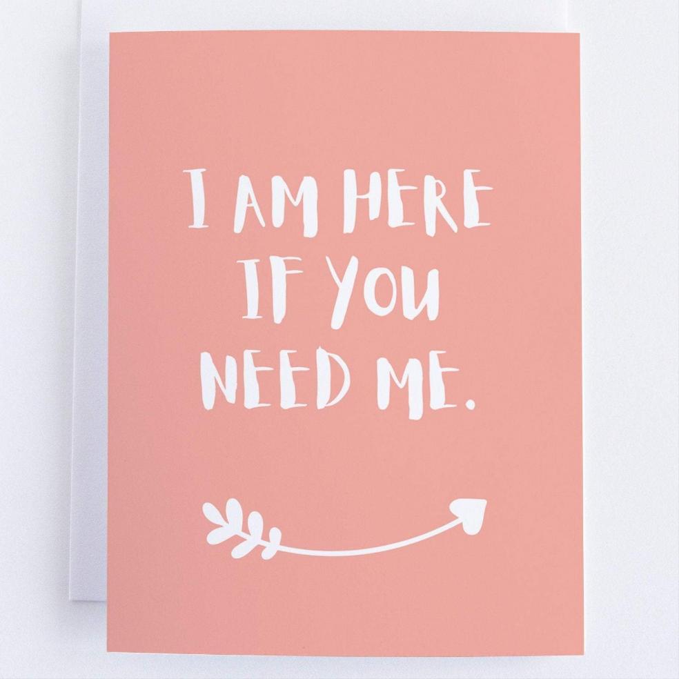 I Am Here If You Need Me- Thinking Of You - Sympathy Greeting Card.