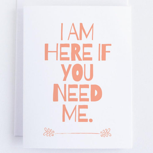 I Am Here If You Need Me - Thinking Of You Sympathy  Greeting Card.